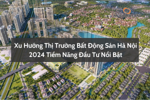 Xu Hướng Thị Trường Bất Động Sản Hà Nội 2024 Tiềm Năng Đầu Tư Nổi Bật 10 Xu hướng thị trường bất động sản Hà Nội 2024 tiềm năng - hình 1