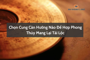 Nên Chọn Cung Càn Hướng Nào Để Hợp Phong Thủy Mang Lại Tài Lộc 5 Chọn cung càn hướng nào để hợp phong thủy hình 1