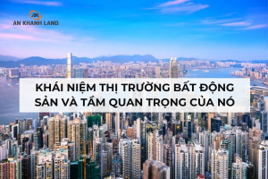 Khái Niệm Thị Trường Bất Động Sản Và Tầm Quan Trọng Của Nó