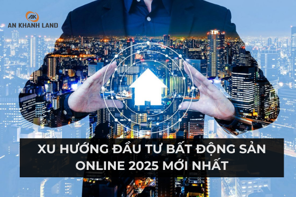 Xu Hướng Đầu Tư Bất Động Sản Online 2025 Mới Nhất 1 Xu Hướng Đầu Tư Bất Động Sản Online 2025 Mới Nhất