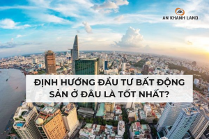 Định Hướng Đầu Tư Bất Động Sản Ở Đâu Là Tốt Nhất?